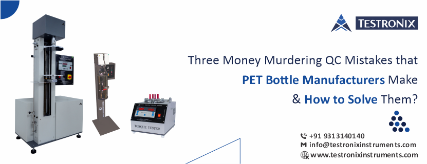 Three Money Murdering QC Mistakes that PET Bottle Manufacturers Make &amp; How to Solve Them?